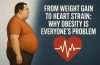 "From Weight Gain to Heart Strain: Why Obesity Is Everyone’s Problem"