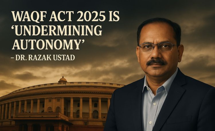 Waqf Act 2025 is "Undermining Autonomy" - Dr. Razak Ustad