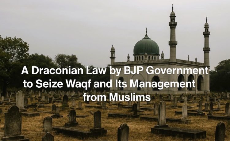 "A Draconian Law by BJP Government to Seize Waqf and Its Management from Muslims"